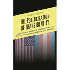 The Politicization of Trans Identity: An Analysis of Backlash, Scapegoating, and Dog-Whistling from Obergefell to Bostock - Paperback