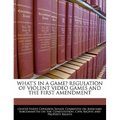 What's in a Game? Regulation of Violent Video Games and the First Amendment