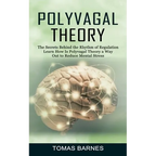 Polyvagal Theory: The Secrets Behind the Rhythm of Regulation (Learn How Is Polyvagal Theory a Way Out to Reduce Mental Stress) - Paperback