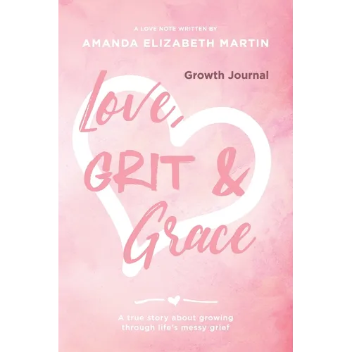 Love, Grit and Grace - Growth Journal: A true story about growing through life's messy grief