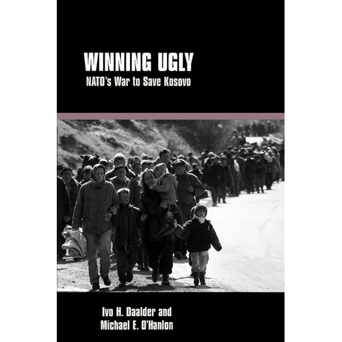 Winning Ugly: Nato's War to Save Kosovo