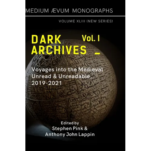 Dark Archives: Volume I. Voyages into the Medieval Unread and Unreadable, 2019-2021