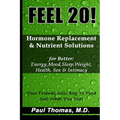 Feel 20!: Hormone Replacement & Nutrient Solutions for Better Energy, Mood, Sleep, Weight, Health, Sex & Intimacy