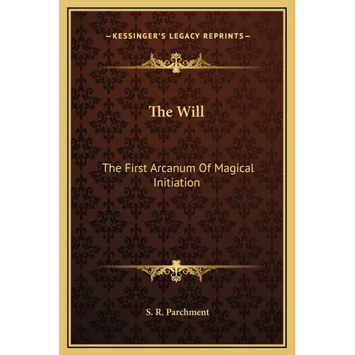 The Will: The First Arcanum Of Magical Initiation