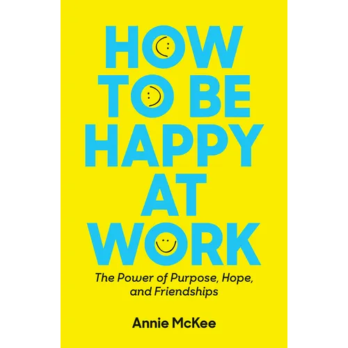 How to Be Happy at Work: The Power of Purpose, Hope, and Friendship