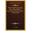 What Would Pacifists Have Done About Hitler? A Discussion Of War, Dictators And Pacifism