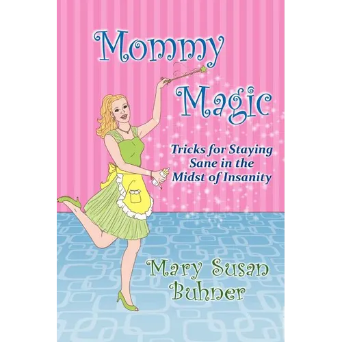 Mommy Magic: Tricks for Staying Sane in the Midst of Insanity - Paperback