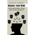Manage Your Mind: For Emotional Intelligence, Feelings, Moods, and Stress Management