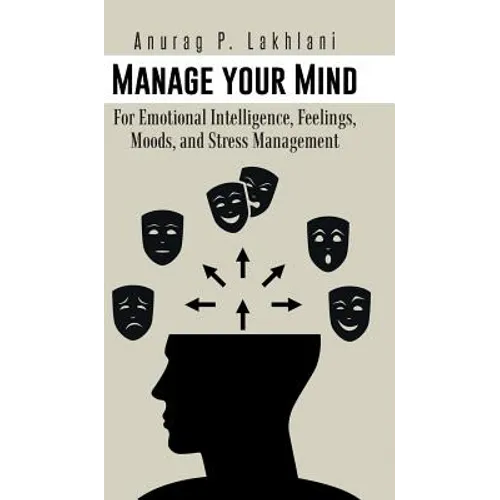 Manage Your Mind: For Emotional Intelligence, Feelings, Moods, and Stress Management