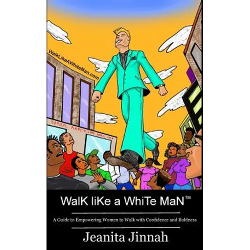 Walk Like A White Man(TM): A Guide to Empowering Women to Walk with Confidence and Boldness