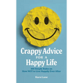 Crappy Advice for a Happy Life: 100 Simple Rules on How NOT to Live Happily Ever After