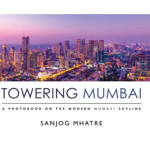 Towering Mumbai: A Photobook on the Modern Mumbai Skyline
