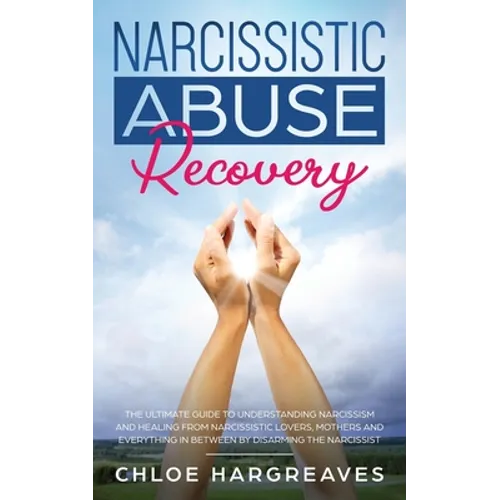 Narcissistic Abuse Recovery: The Ultimate Guide to understanding Narcissism and Healing From Narcissistic Lovers, Mothers and everything in between by