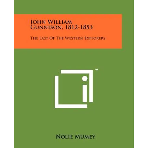 John William Gunnison, 1812-1853: The Last Of The Western Explorers