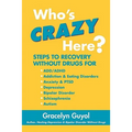 Who's Crazy Here?: Steps to Recovery Without Drugs for ADD/ADHD, Addiction & Eating disorders, Anxiety & PTSD, Depression, Bipolar Disord