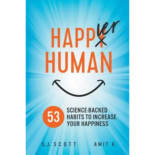 Happier Human: 53 Science-Backed Habits to Increase Your Happiness