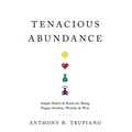Tenacious Abundance: Simple Habits & Hacks for Being Happy, Healthy, Wealthy & Wise