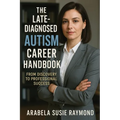 The Late-Diagnosed Autism Career Handbook: From Discovery to Professional Success