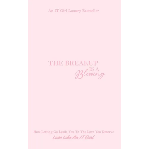 The Breakup Is A Blessing: How Letting Go Leads You To The Love You Deserve