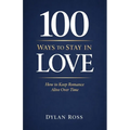 100 Ways to Stay in Love: How to Keep Romance Alive Over Time