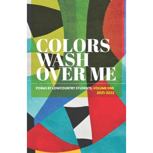 Colors Wash Over Me: Poems by Lowcountry Students: Volume One (2021-2022)