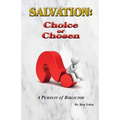 Salvation: Choice or Chosen: A Pursuit of Biblicism