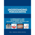 Understanding Periodontitis: A Comprehensive Guide to Periodontal Disease for Dentists, Dental Hygienists and Dental Patients