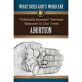 What Does God's Word Say? - Abortion: Politically Incorrect Sermons Relevant To Our Times