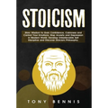 Stoicism: Stoic Wisdom to Gain Confidence, Calmness and Control Your Emotions. Stop Anxiety and Depression in Modern World. Develop Unbelievable Self