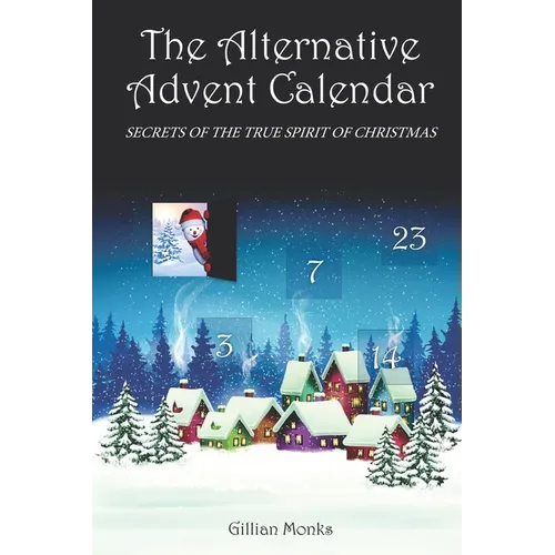 The Alternative Advent Calendar: Secrets of the True Spirit of Christmas