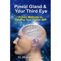 Pineal Gland & Your Third Eye: Proven Methods to Develop Your Higher Self