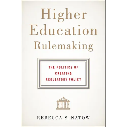 Higher Education Rulemaking: The Politics of Creating Regulatory Policy