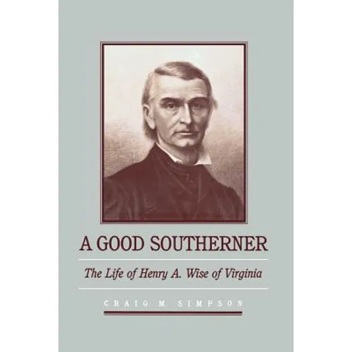 A Good Southerner: The Life of Henry a Wise of Virginia