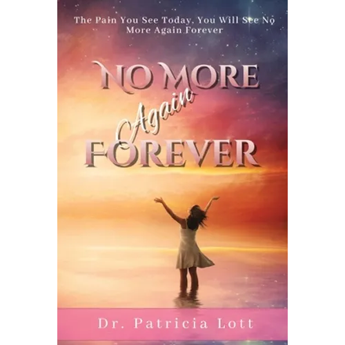No More Again Forever: The Pain You See Today, You Will See No More Again Forever