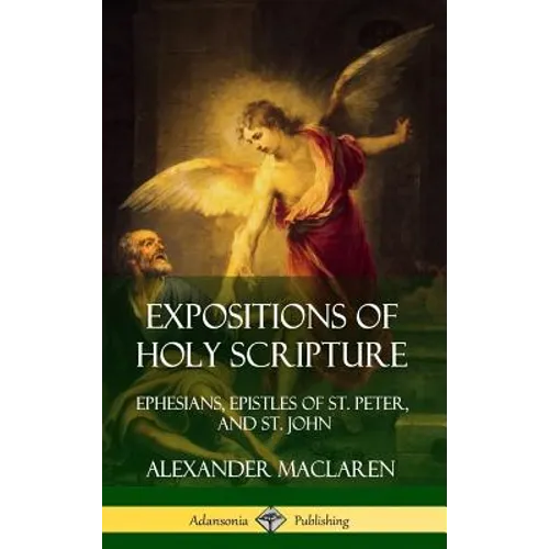 Expositions of Holy Scripture: Ephesians, Epistles of St. Peter, and St. John (Hardcover)