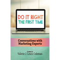Do It Right the First Time: Conversations with Marketing Experts