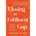 Closing the Fulfillment Gap: How to Design the Work Life You Want