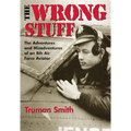 The Wrong Stuff: The Adventures and Misadventures of an 8th Air Force Aviator