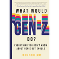 What Would Gen-Z Do?: Everything You Don't Know about Gen-Z But Should