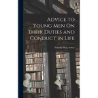 Advice to Young Men On Their Duties and Conduct in Life