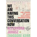 We Are Having This Conversation Now: The Times of AIDS Cultural Production