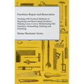 Furniture Repair and Renovation - Dealing with Practical Methods of Repairing and Renovating Furniture, Making Loose Covers, Modernising Old Furniture