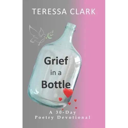 Grief in the Bottle: Poems of Love and Hope