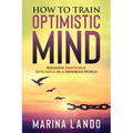 How to Train Optimistic Mind: Building Emotional Resilience in a Troubled World