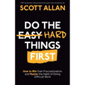 Do the Hard Things First: How to Win Over Procrastination and Master the Habit of Doing Difficult Work