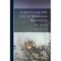 A Sketch of the Life of Benjamin Banneker;: From Notes Taken in 1836.