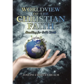 Worldview of the Christian Faith: Standing for God's Truth