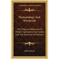 Demonology And Witchcraft: With Especial Reference To Modern Spiritualism So Called And The Doctrines Of Demons