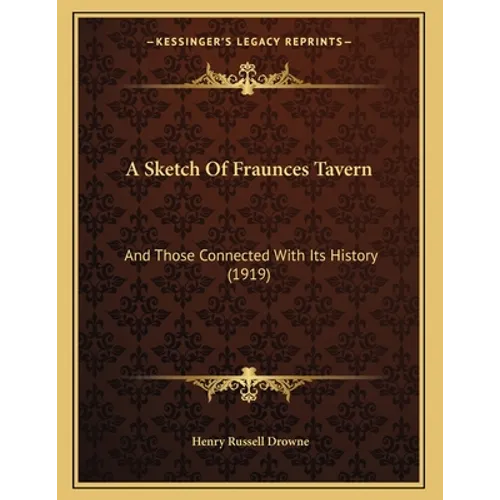 A Sketch Of Fraunces Tavern: And Those Connected With Its History (1919)