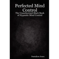 Perfected Mind Control - The Unauthorized Black Book of Hypnotic Mind Control